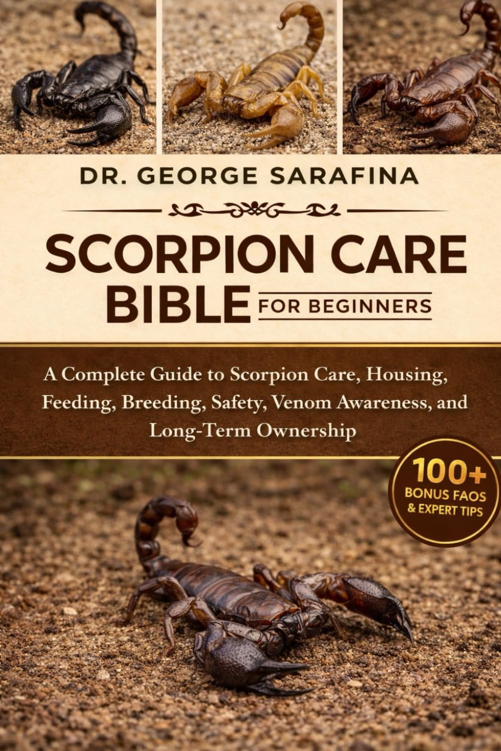 SCORPION CARE BIBLE FOR BEGINNERS: A Complete Guide to Scorpion Care, Housing, Feeding, Breeding, Safety, Venom Awareness, and Long-Term Ownership