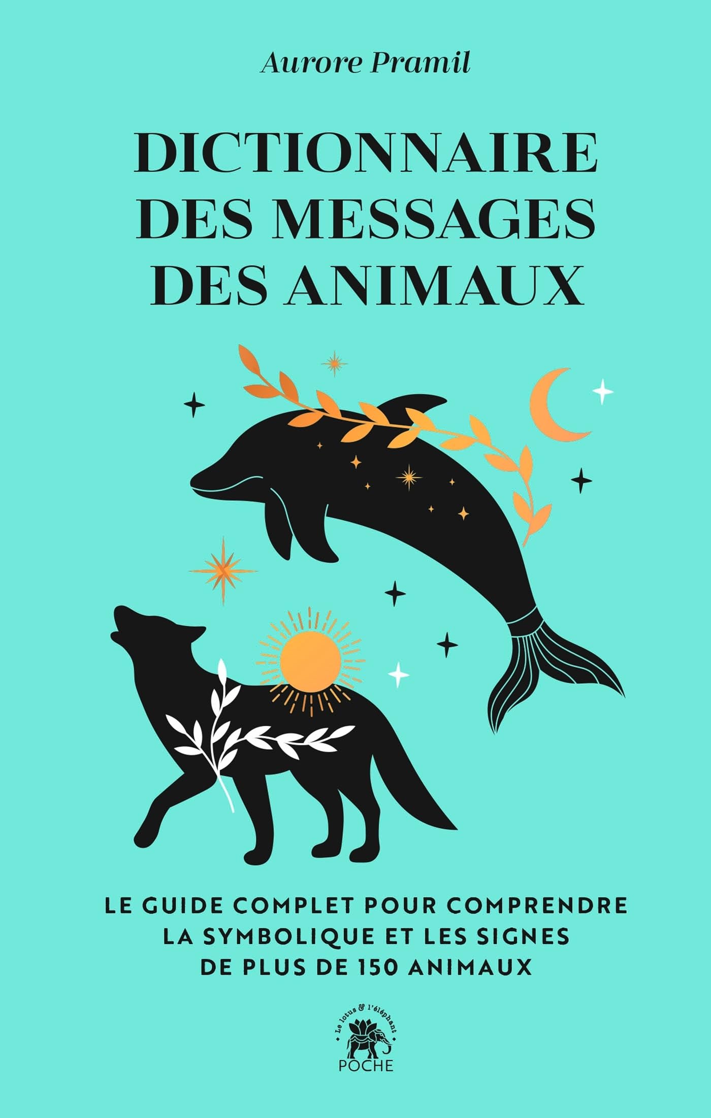 Dictionnaire des messages des animaux: Le guide complet pur comprendre la symbolique et les signes de plus de 150 animaux