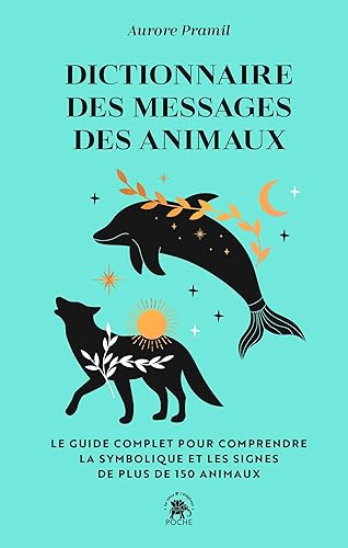 Dictionnaire des messages des animaux: Le guide complet pur comprendre la symbolique et les signes de plus de 150 animaux