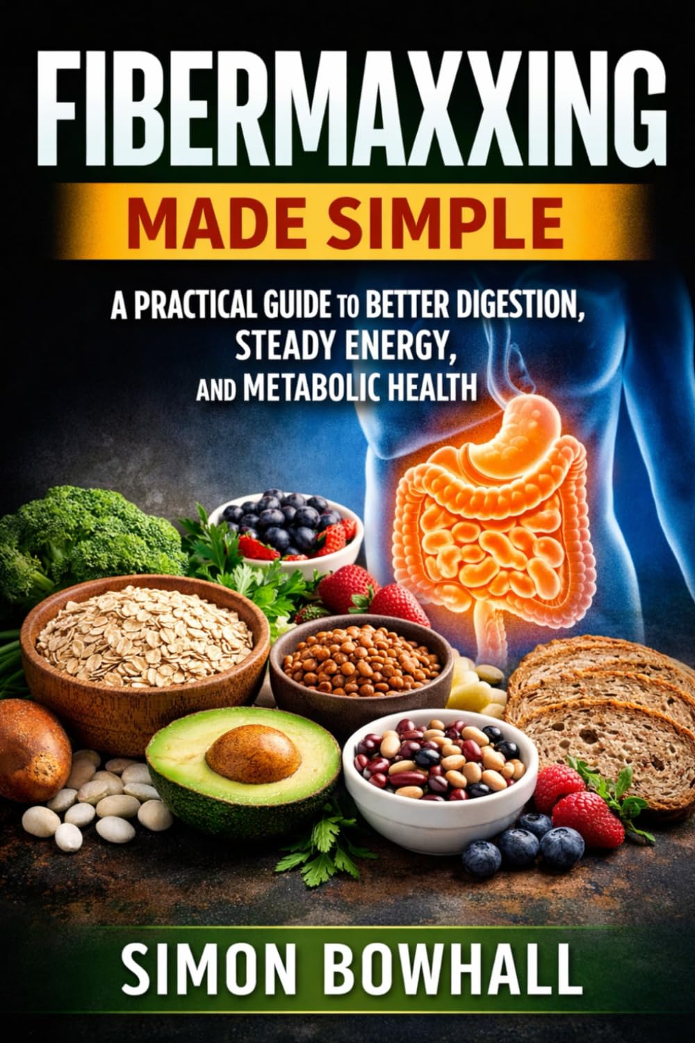 Fibermaxxing Made Simple: A Practical Guide to Better Digestion, Steady Energy, and Metabolic Health