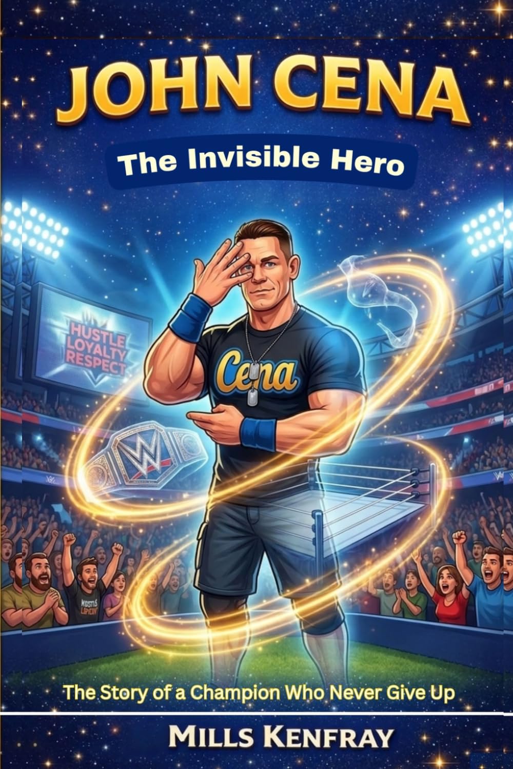 John Cena: The Invisible Hero: The Story of a Champion Who Never Give Up