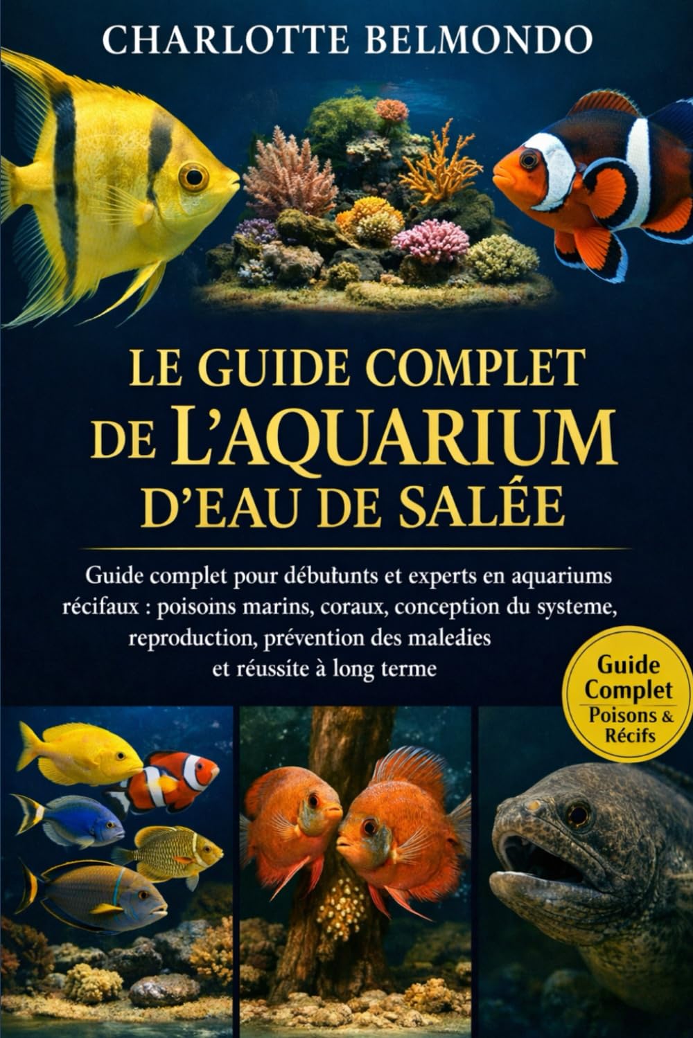 LE GUIDE COMPLET DE L'AQUARIUM D'EAU DE SALÉE: Guide complet pour débutants et experts en aquariums récifaux : poissons marins, coraux, conception du ... des maladies et réussite à long terme