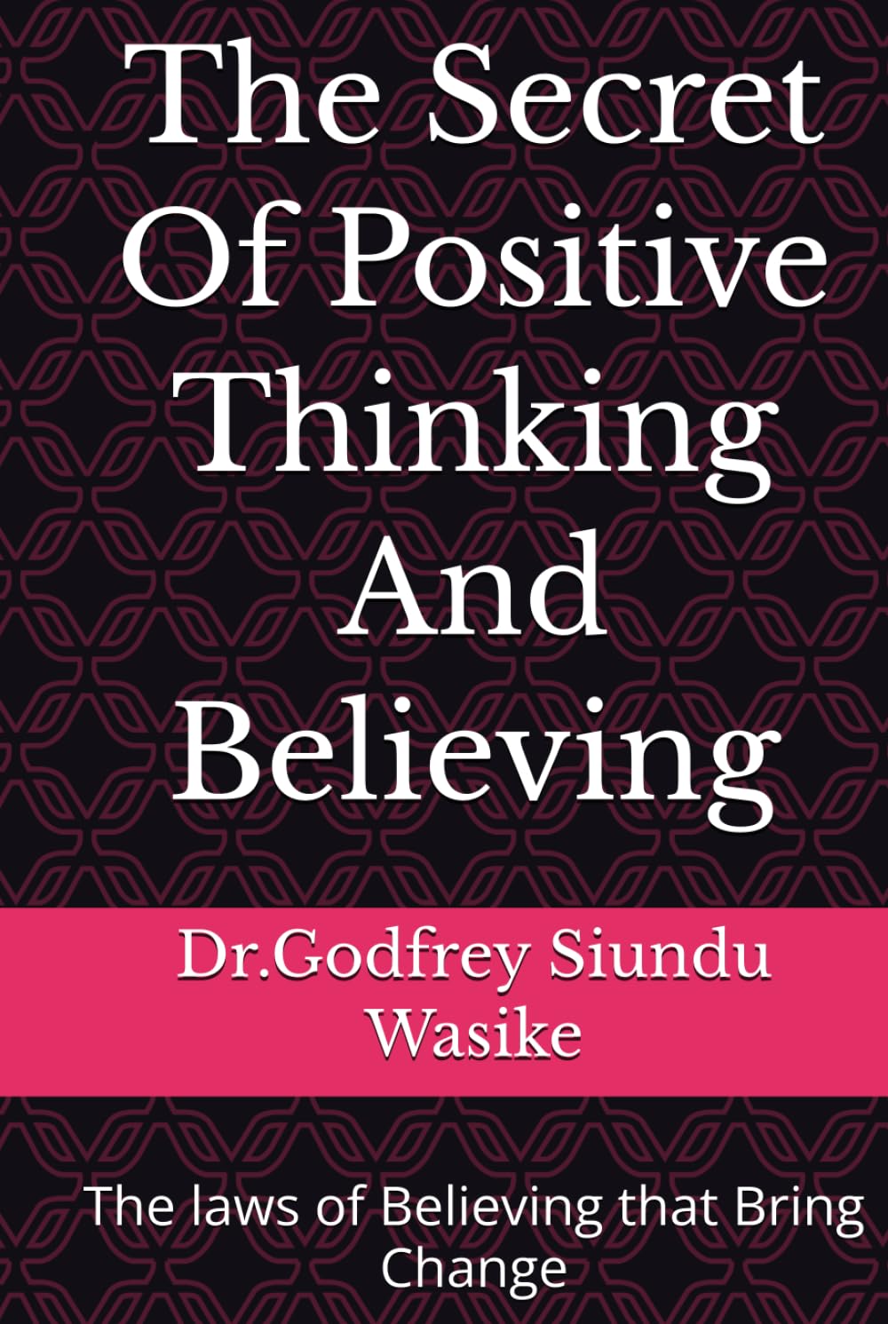 The Secret Of Positive Thinking And Believing: The laws of Believing that Bring Change