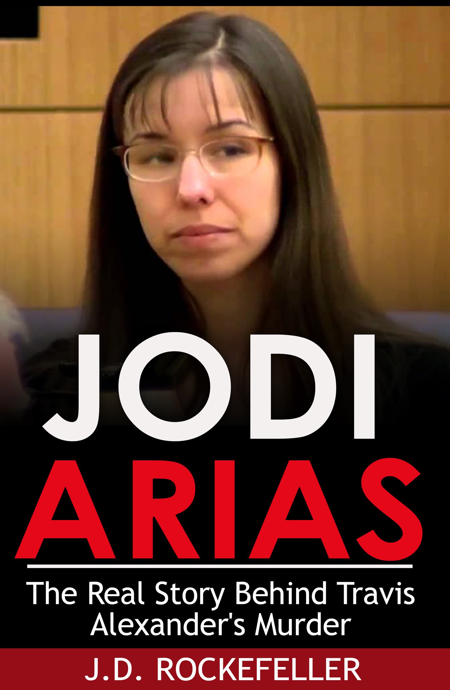 Buy Jodi Arias The Real Story Behind Travis Alexander's Murder (J.D