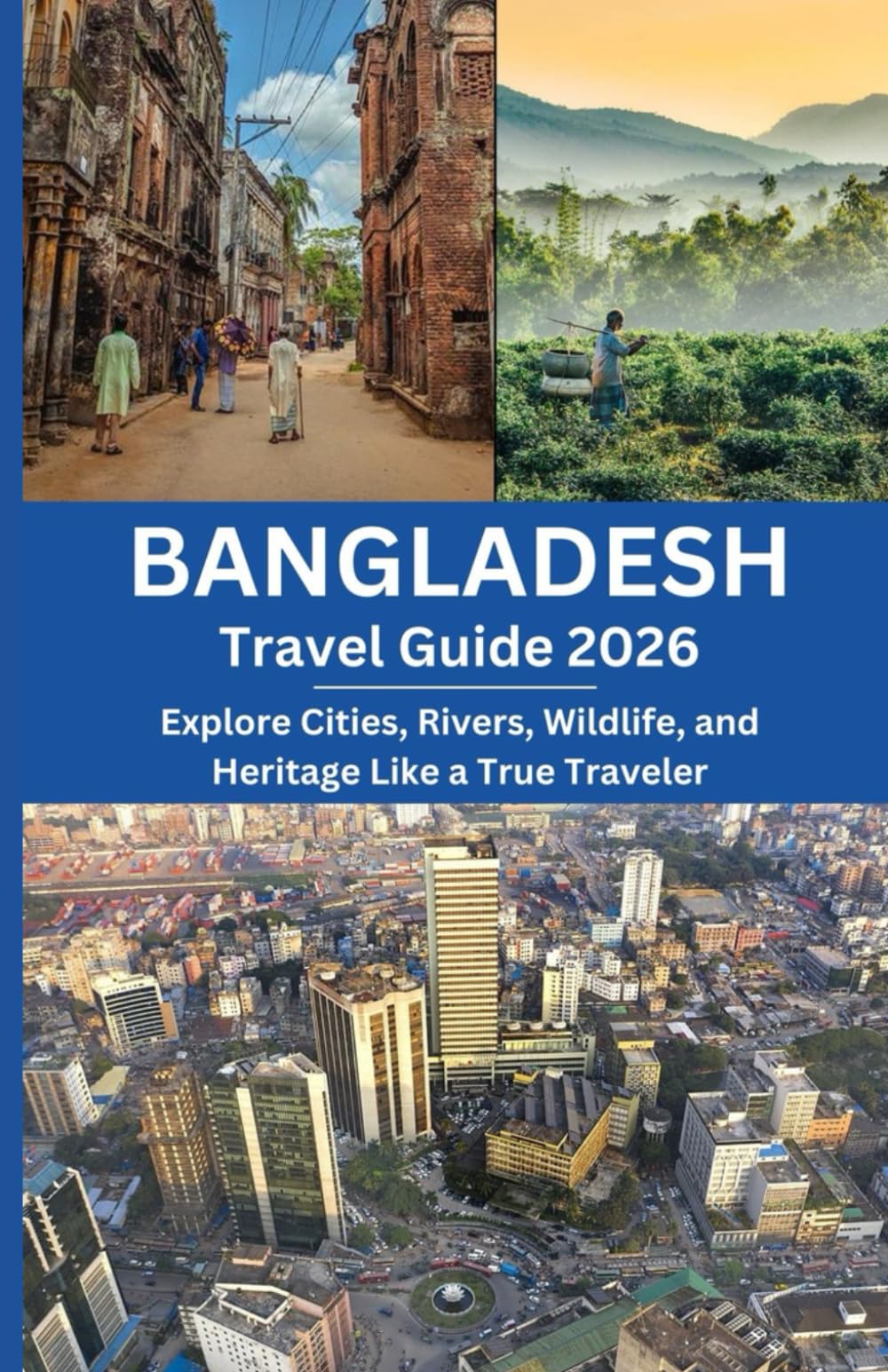 Bangladesh Travel Guide 2026: Explore Cities, Rivers, Wildlife, and Heritage Like a True Traveler