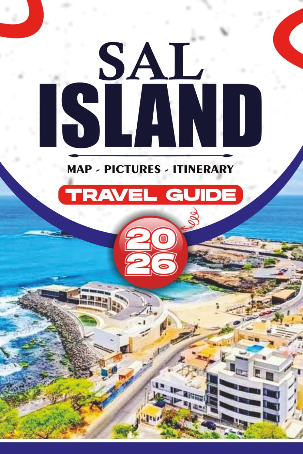 SAL ISLAND TRAVEL GUIDE 2026: Explore Cape Verde Companion with Itineraries, Top Attractions, Beaches, Food, and Insider Tips for a Smooth, and Unforgettable Trip