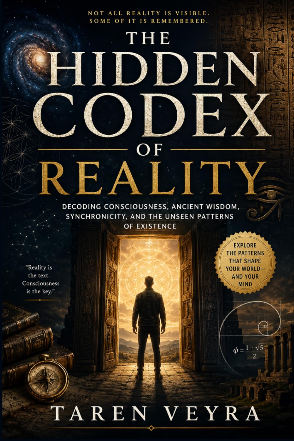 THE HIDDEN CODEX OF REALITY: Decoding Consciousness, Ancient Wisdom, Synchronicity, and the Unseen Patterns of Existence