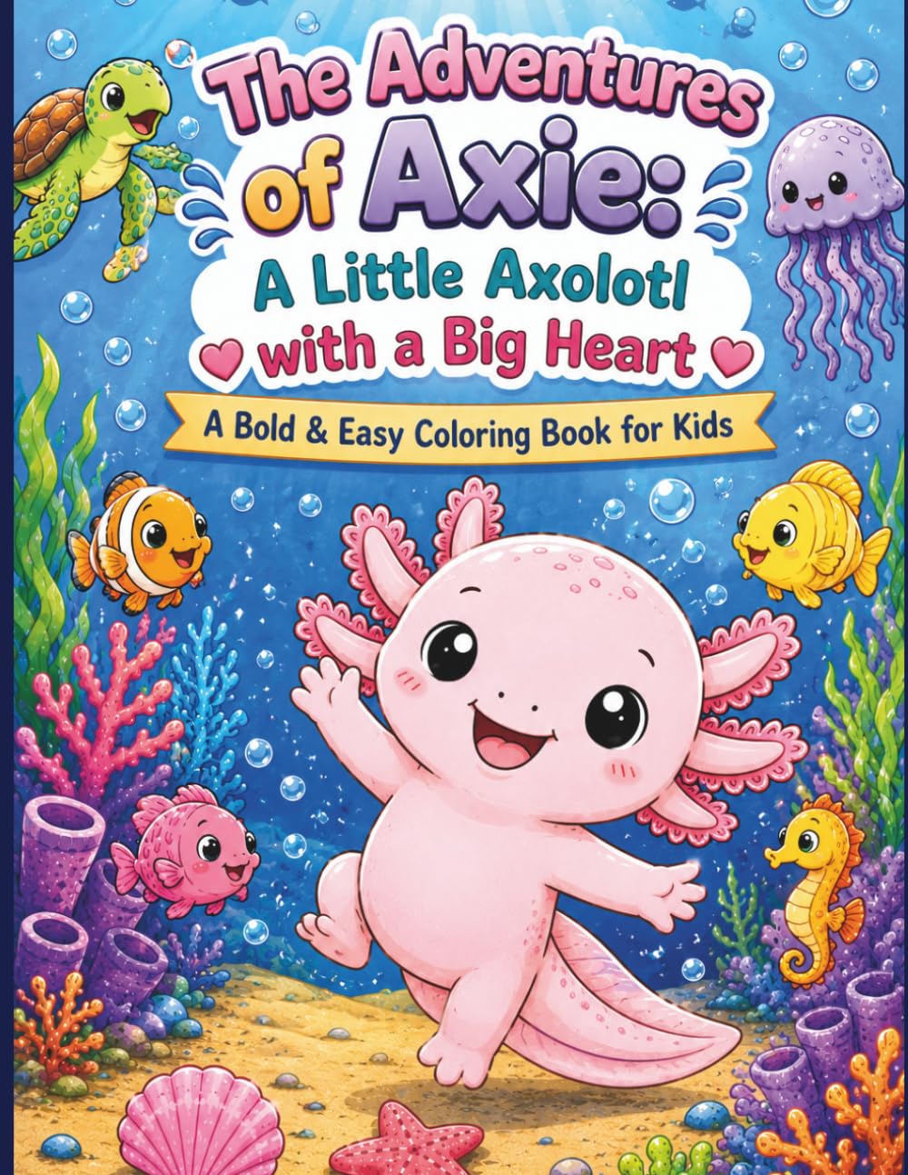 The Adventures of Axie: A Little Axolotl with a Big Heart A Bold & Easy Coloring Book for Kids