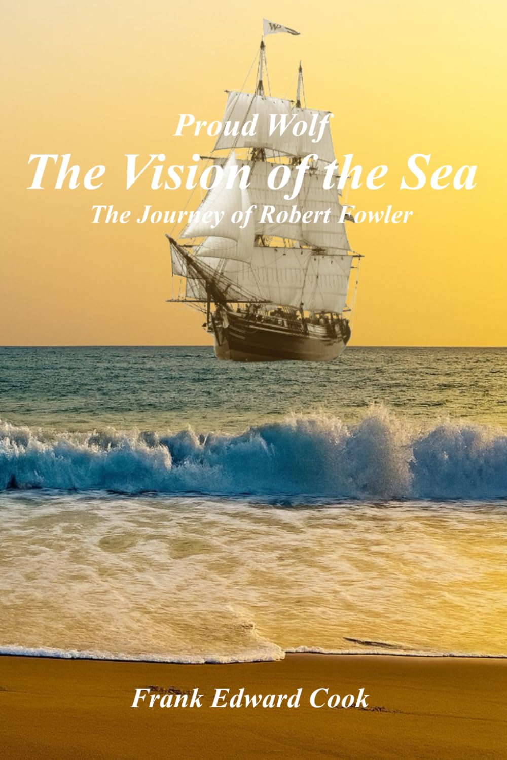 Proud Wolf, The Vision of the Sea: The Journey of Robert Fowler (Proud Wolf, The Journey of Robert Fowler)