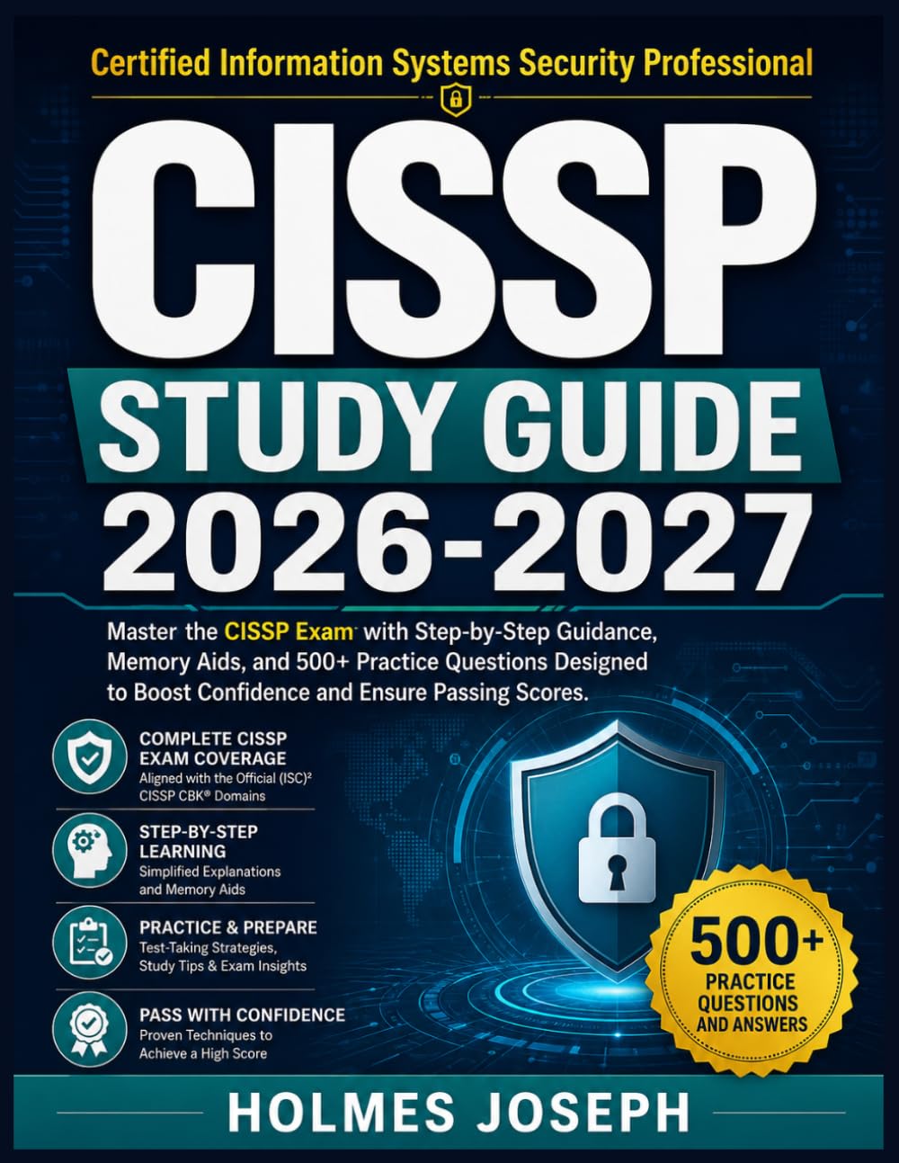 CISSP STUDY GUIDE 2026-2027: Master the CISSP Exam with Step-by-Step Guidance, Memory Aids, and 500+ Practice Questions Designed to Boost Confidence and Ensure Passing Scores