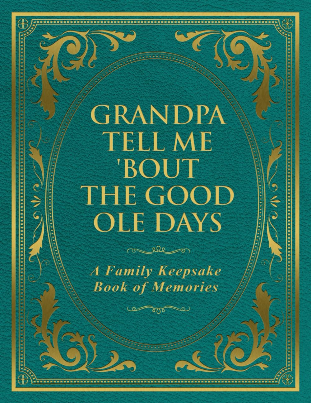 Grandpa Tell Me 'Bout the Good Ole Days: A Family Keepsake Book of Memories
