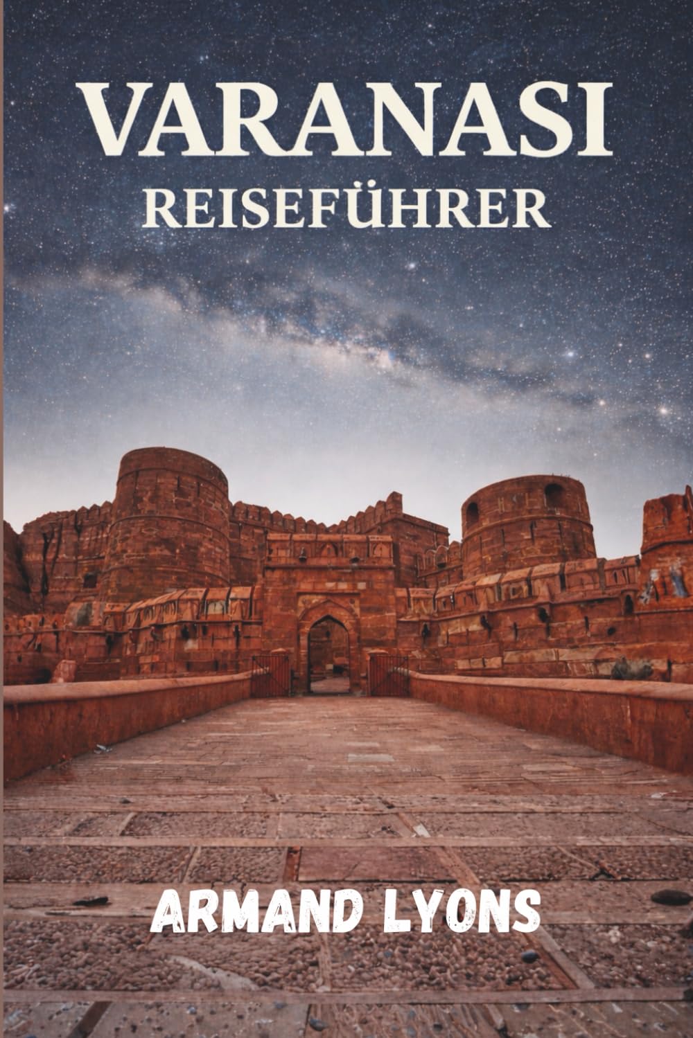 VARANASI Reiseführer 2026: Ihr vollständiger Reiseführer zu Varanasis reicher Kultur, atemberaubender Landschaft und unvergesslichem Abenteuer