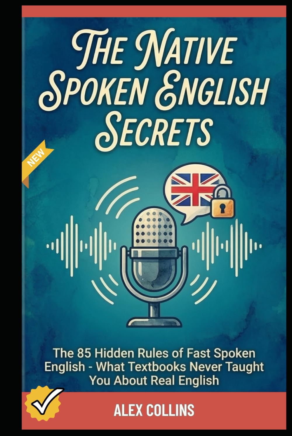 The Native Spoken English Secrets: The 85 Hidden Rules of Fast Spoken English - What Textbooks Never Taught You About Real English. (ADVANCED ENGLISH GRAMMAR & VOCABULARY)