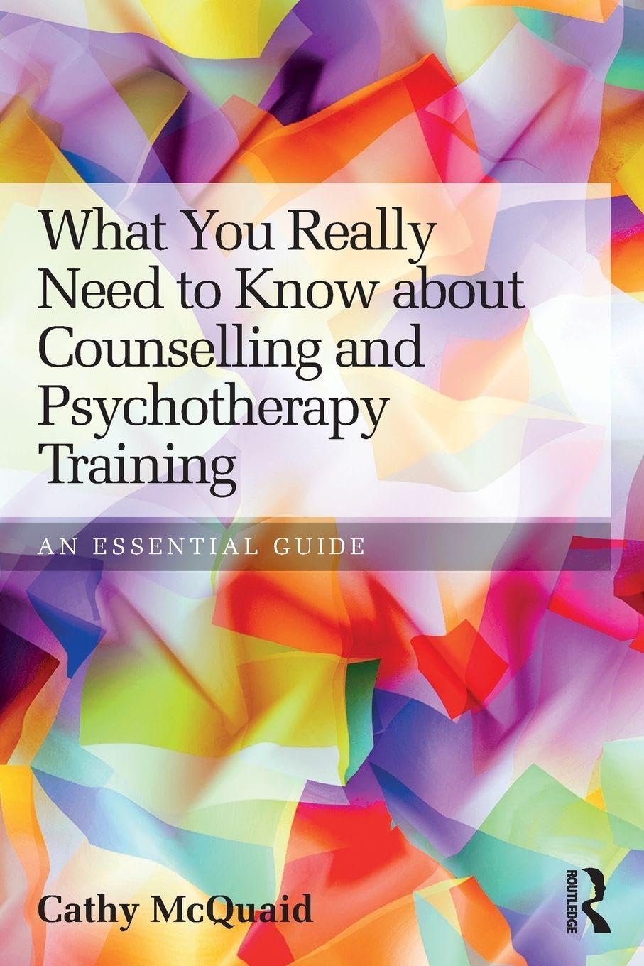 What You Really Need to Know about Counselling and Psychotherapy Training: An essential guide
