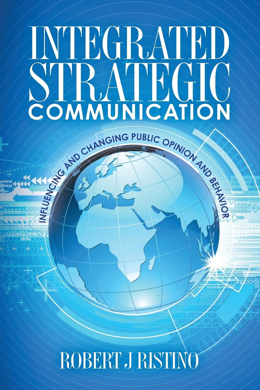 Integrated Strategic Communication: Influencing and Changing Public Opinion and Behavior