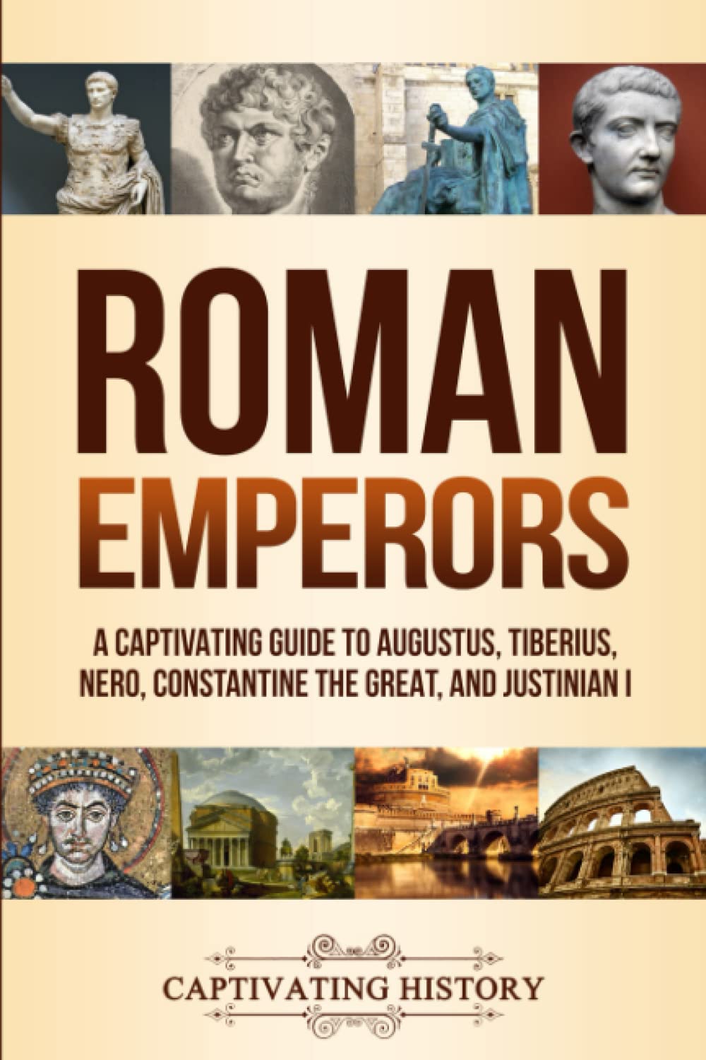 Roman Emperors: A Captivating Guide to Augustus, Tiberius, Nero, Constantine the Great, and Justinian I (Exploring Rome’s Past)