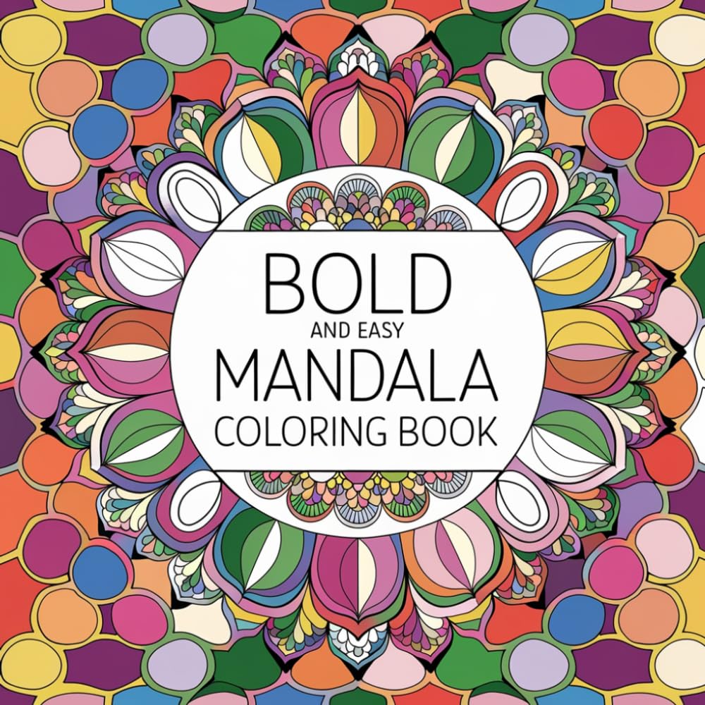 Bold and Easy Mandala Coloring Book: Simple Mandala Designs for Adults and Teens to Relax, Unwind, and Enjoy Creative Stress Relief