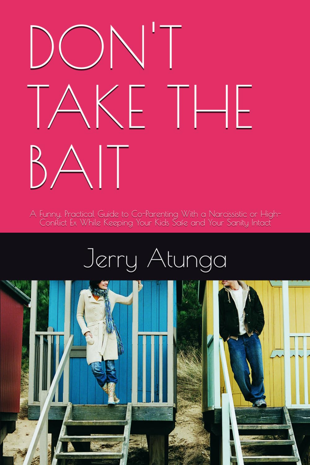 DON'T TAKE THE BAIT: A Funny, Practical Guide to Co-Parenting With a Narcissistic or High-Conflict Ex While Keeping Your Kids Safe and Your Sanity Intact