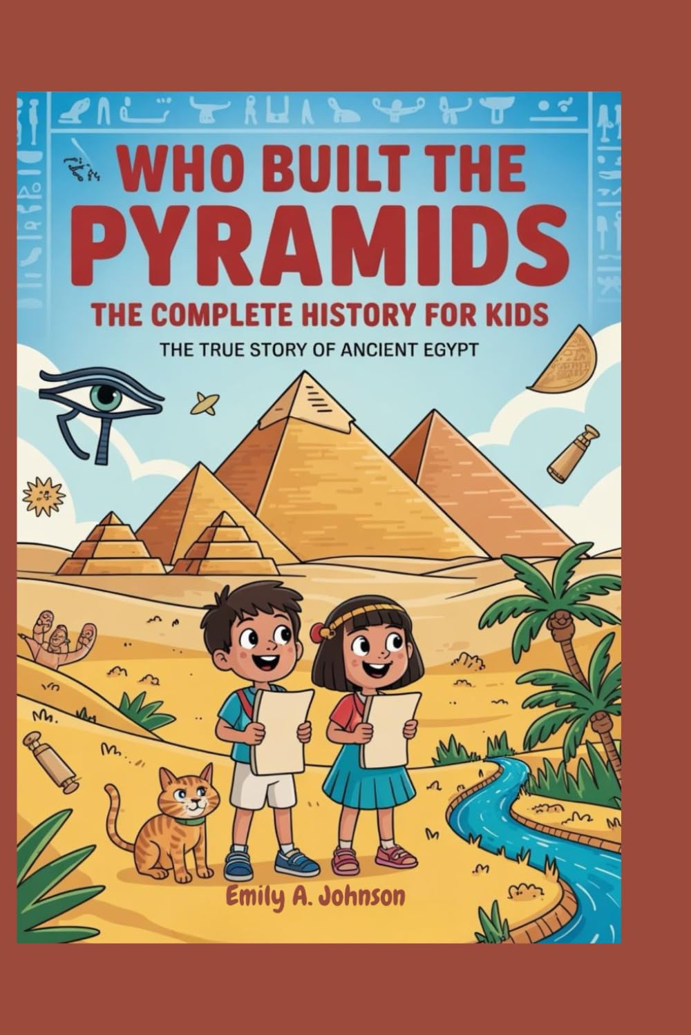 WHO BUILT THE PYRAMIDS: The Complete History for Kids: The True Story of Ancient Egypt