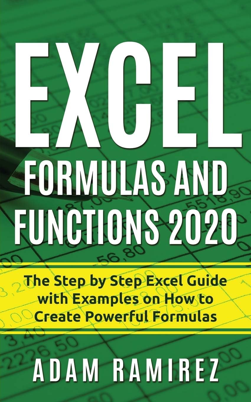 Excel Formulas and Functions 2020: The Step by Step Excel Guide with Examples on How to Create Powerful Formulas: 1 (Excel Academy)