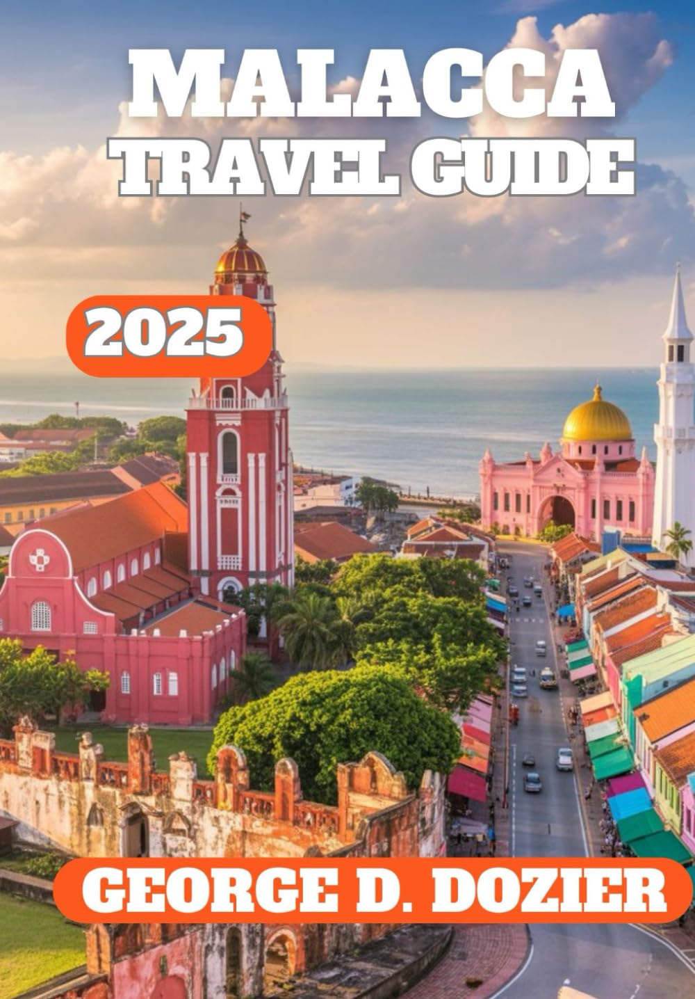 MALACCA TRAVEL GUIDE 2025: Explore History, Culture & Hidden Gems in Malaysia’s Heritage City