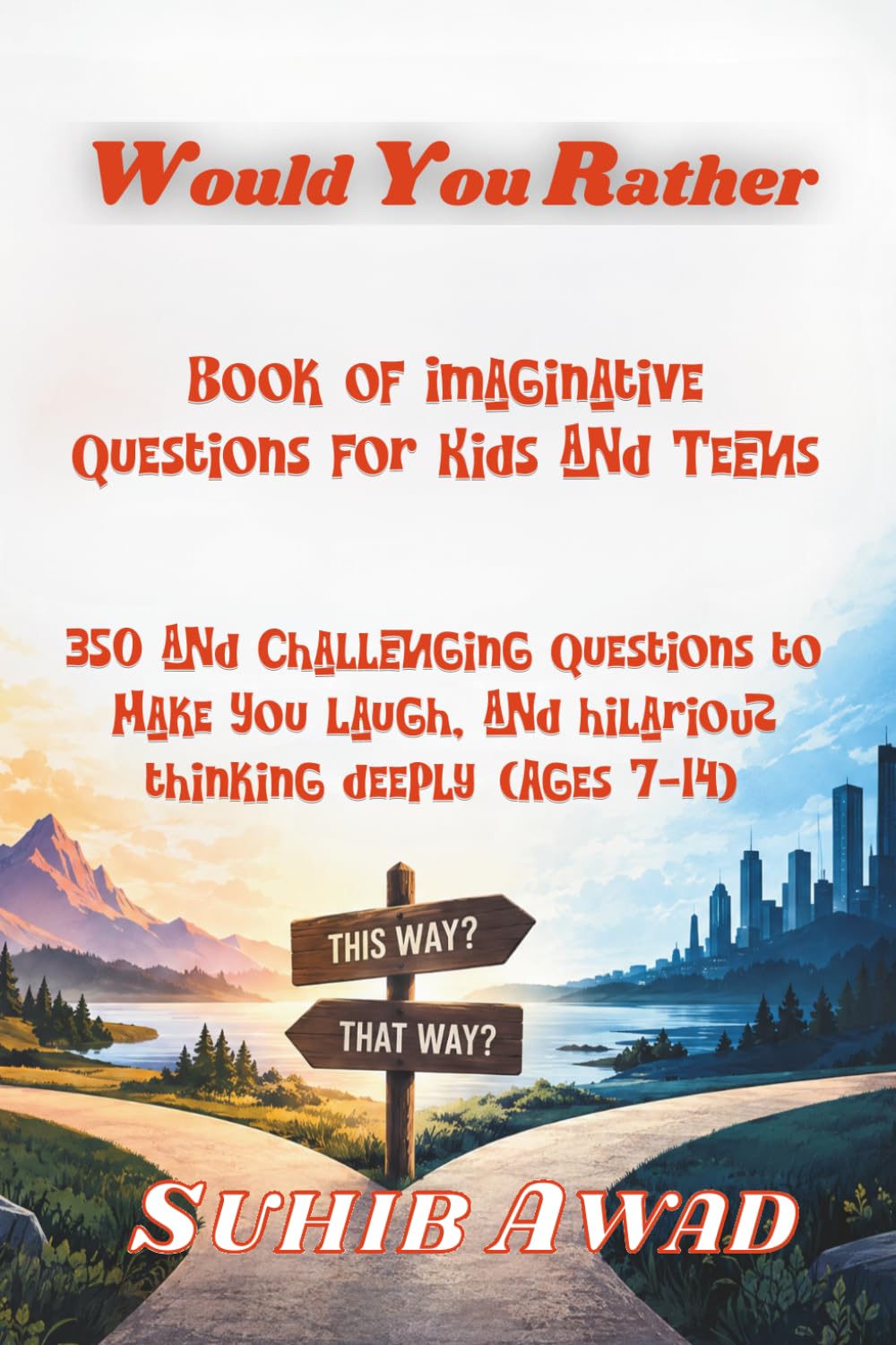 Would You Rather Book of Imaginative Questions For Kids and Teens:: 350 and Challenging Questions to Make You Laugh, and hilarious thinking deeply (Ages 7-14)