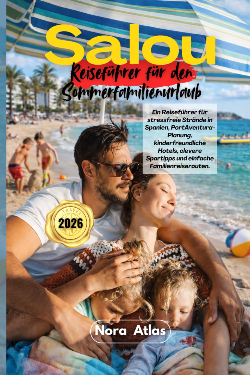 Salou Reiseführer für den Sommerfamilienurlaub 2026: Ein Reiseführer für stressfreie Strände in Spanien, PortAventura-Planung, kinderfreundliche ... Spartipps und einfache Familienreiserouten.