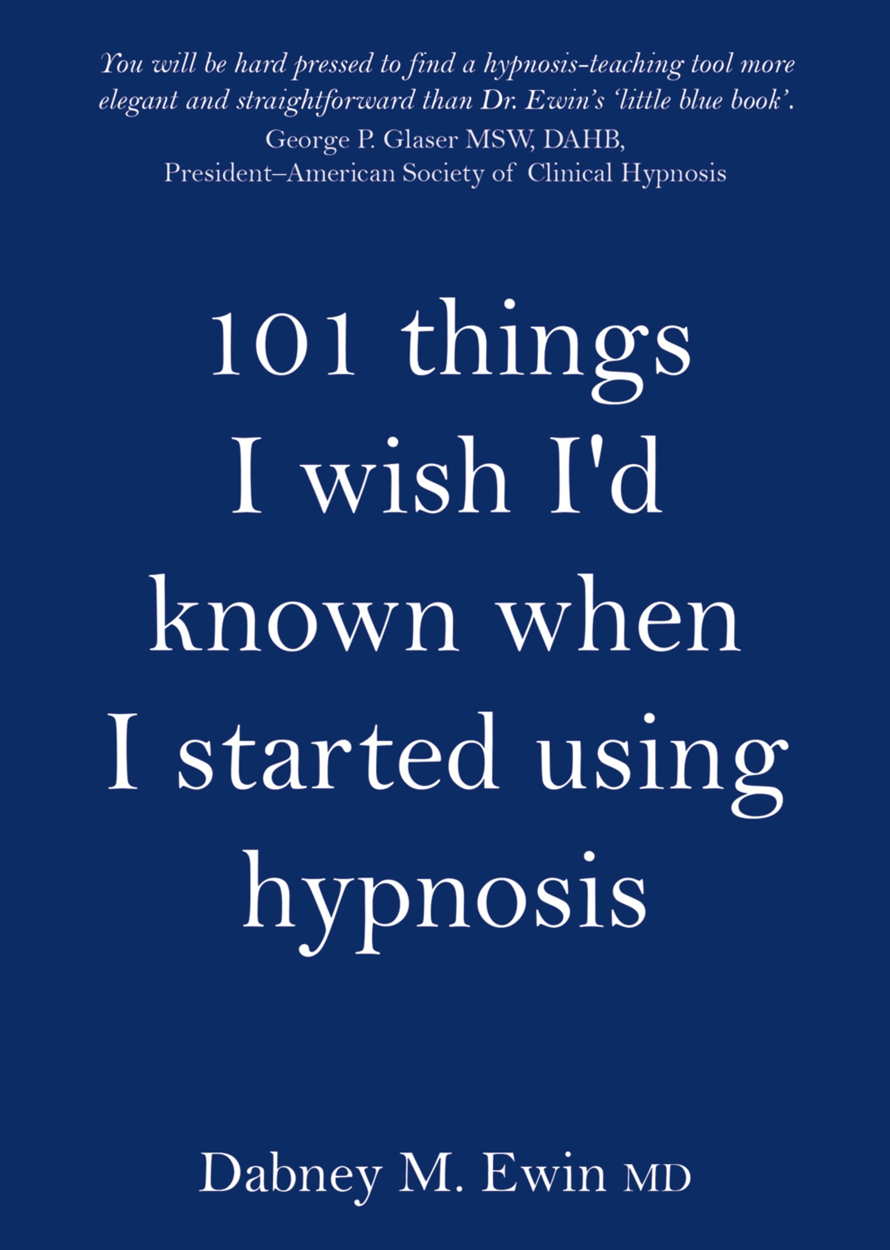 101 Things I Wish I'd Known When I Started Using Hypnosis By Dabney Ewin