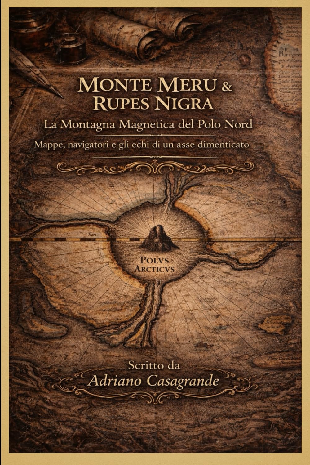 MONTE MERU & RUPES NIGRA La Montagna Magnetica del Polo Nord: Mappe, navigatori e gli echi di un asse dimenticato