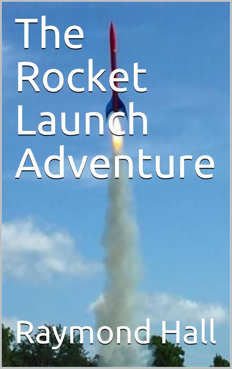 The Rocket Launch Adventure - Kindle edition by Hall, Raymond ...