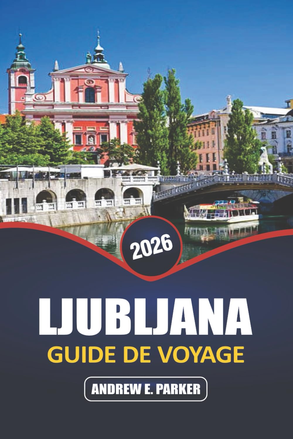 Ljubljana Guide De Voyage 2026: Explorez la charmante capitale de la Slovénie, les principales attractions, les joyaux cachés, la cuisine locale et le riche patrimoine culturel