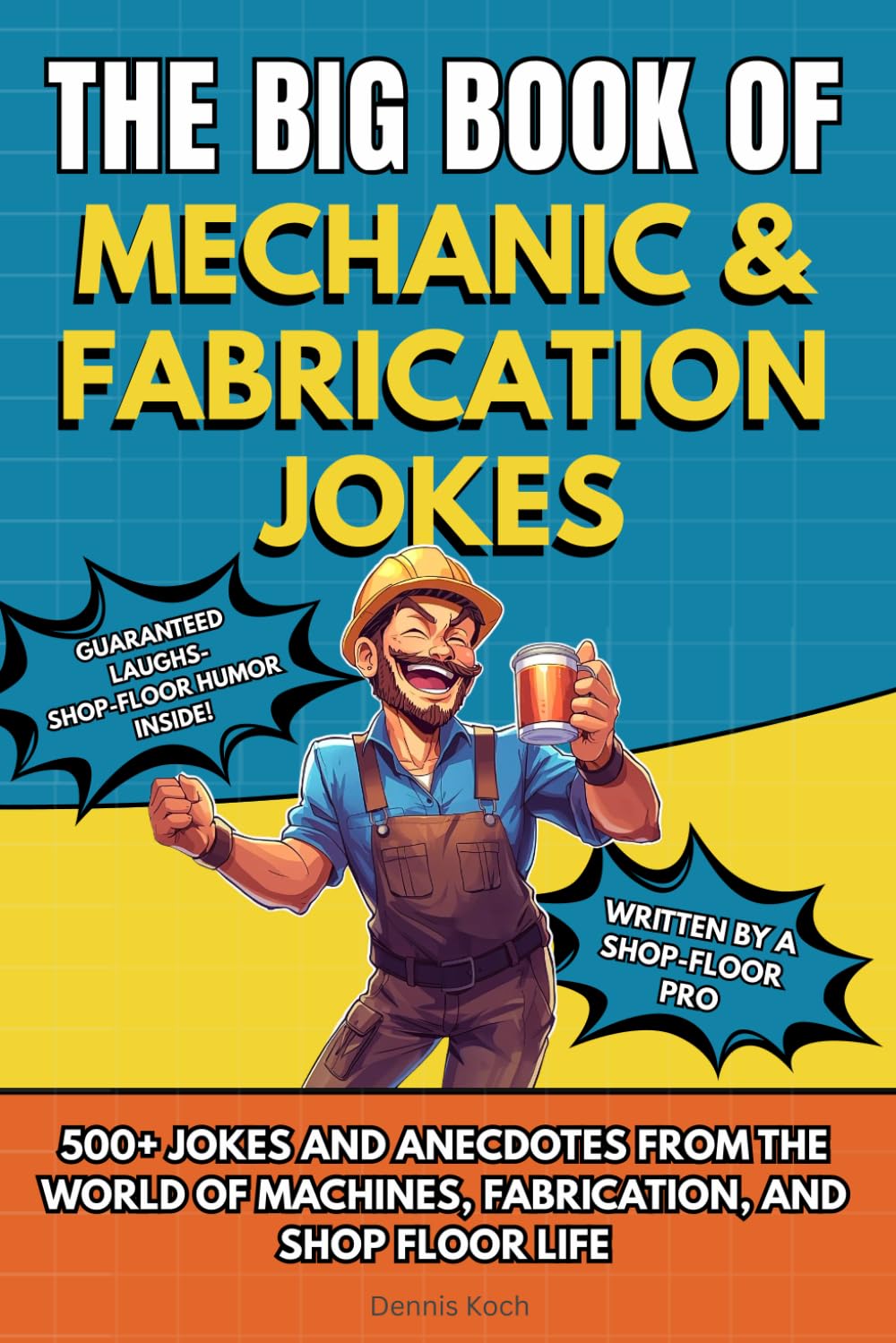 The Big Book of Mechanic & Fabrication Jokes: 500+ Jokes and Anecdotes from the World of Machines, Fabrication, and Shop Floor Life (The Big Book of Technical Jokes)