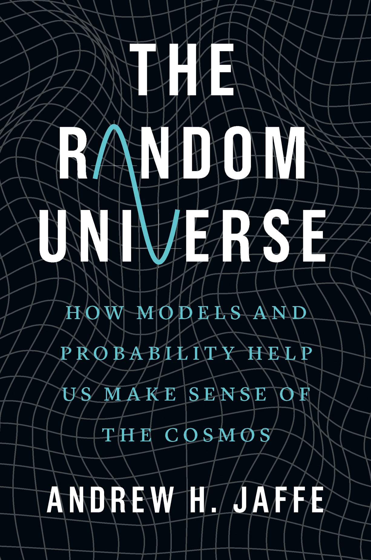 The Random Universe: How Models and Probability Help Us Make Sense of the Cosmos