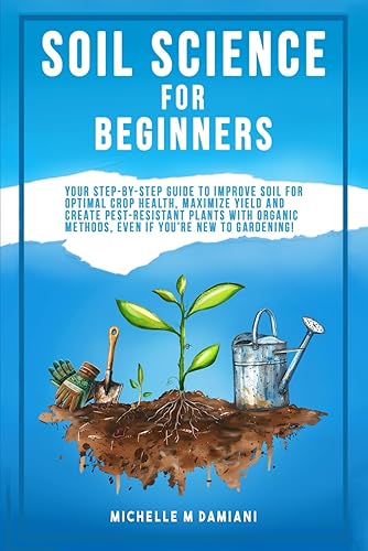 Soil Science For Beginners: Your Step-By-Step Guide To Improve Soil