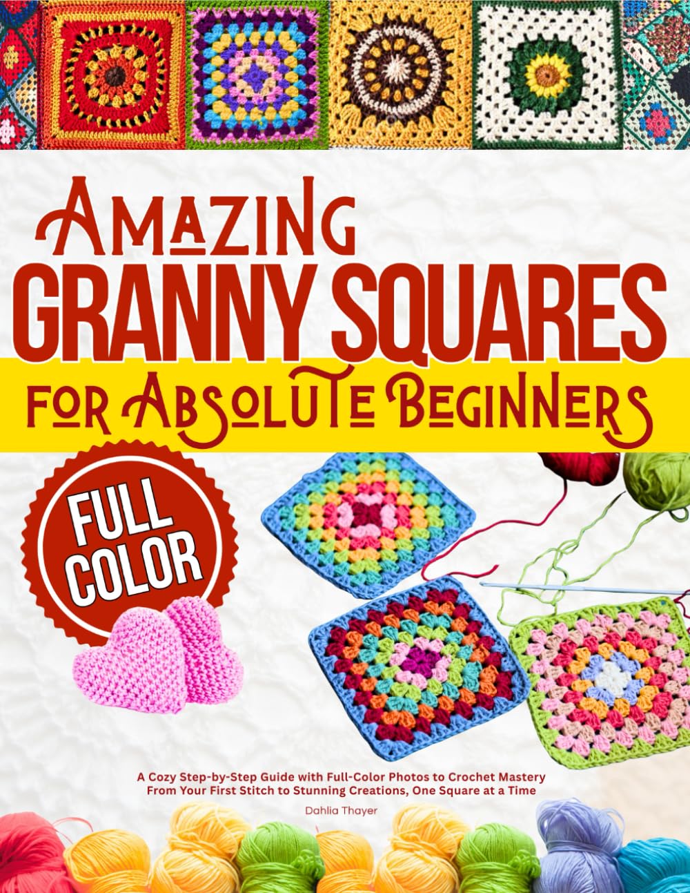 Amazing Granny Squares for Absolute Beginners: A Cozy Step-by-Step Guide with Full-Color Photos to Crochet Mastery | From Your First Stitch to Stunning Creations, One Square at a Time