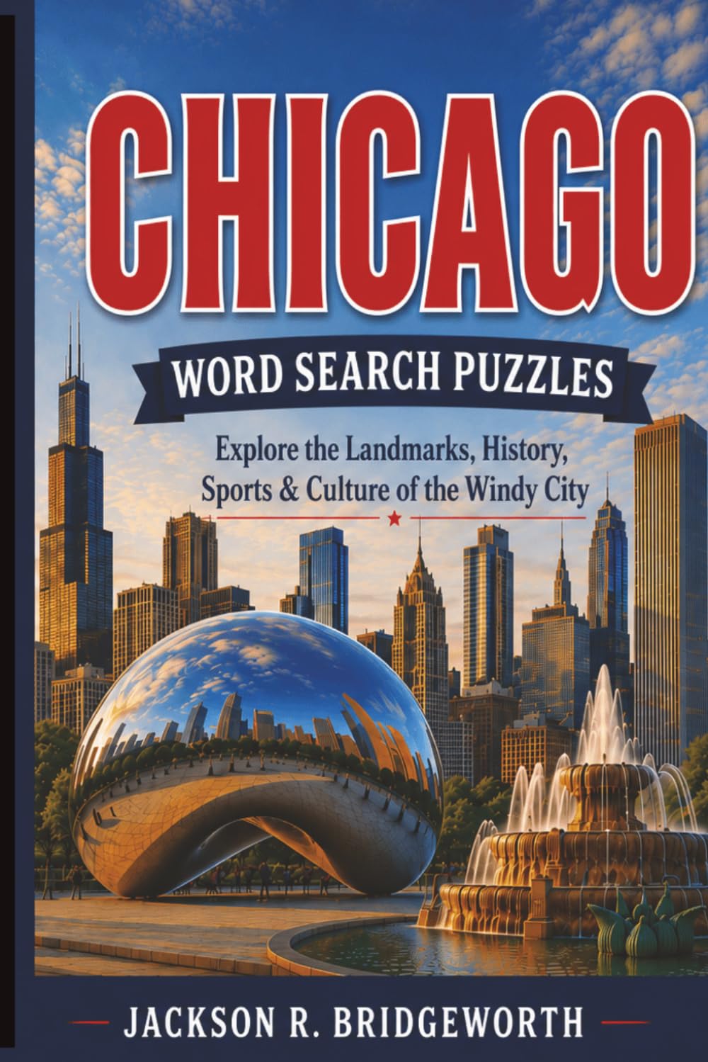 Chicago Word Search Puzzles: Explore the Landmarks, History, Sports, Food & Hidden Gems of the Windy City with Large Print Word Search Puzzles (America's Great Cities Puzzle Series)