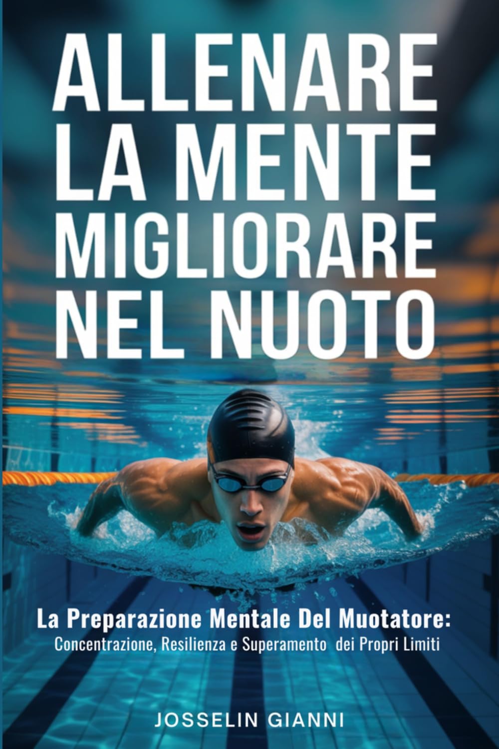 Allenare la mente per migliorare nel nuoto: La preparazione mentale del nuotatore: concentrazione, resilienza e superamento dei propri limiti