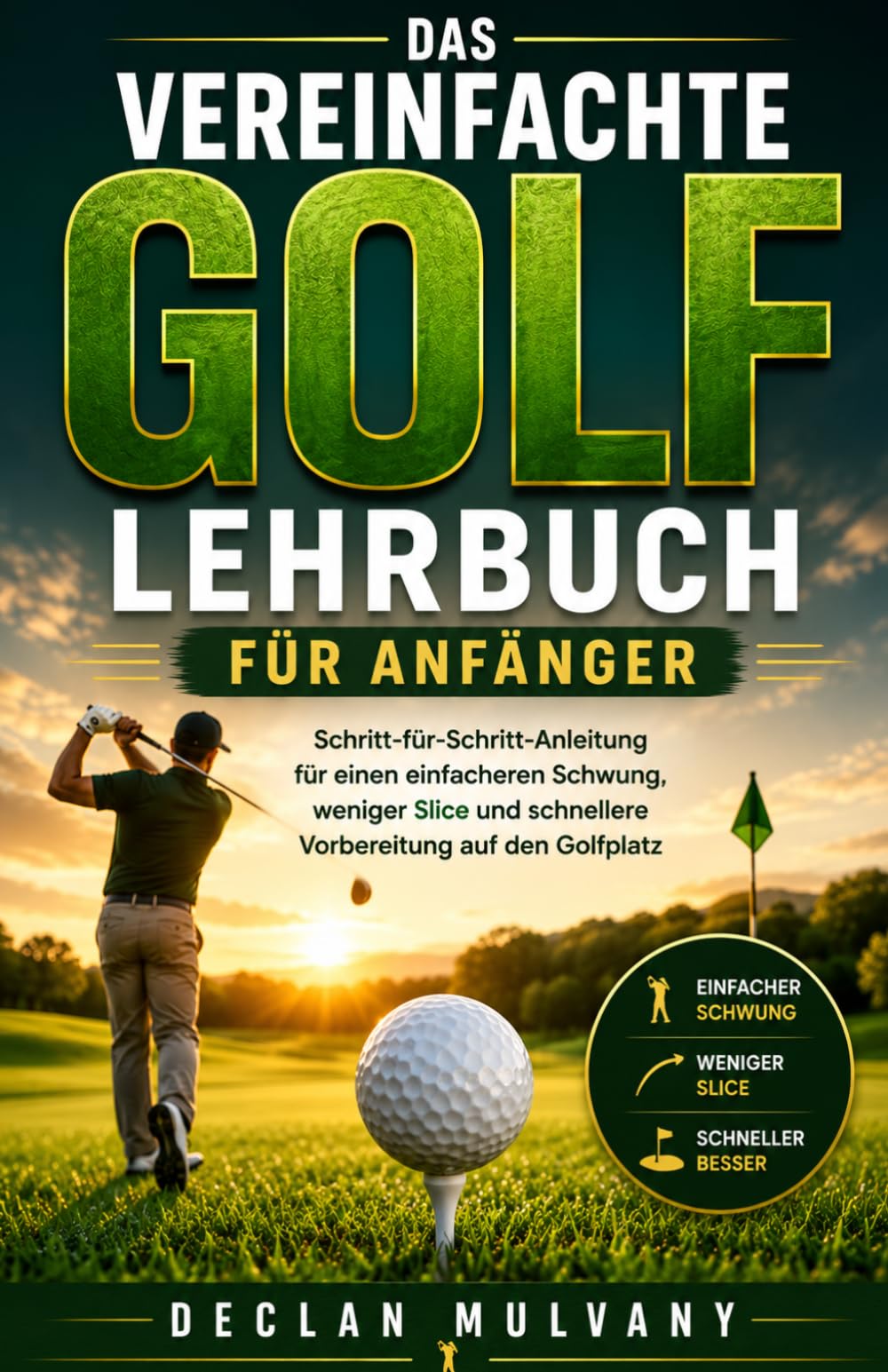 Das vereinfachte Golf Lehrbuch für Anfänger: Schritt-für-Schritt-Anleitung für einen einfacheren Schwung, weniger Slice und schnellere Vorbereitung auf den Golfplatz