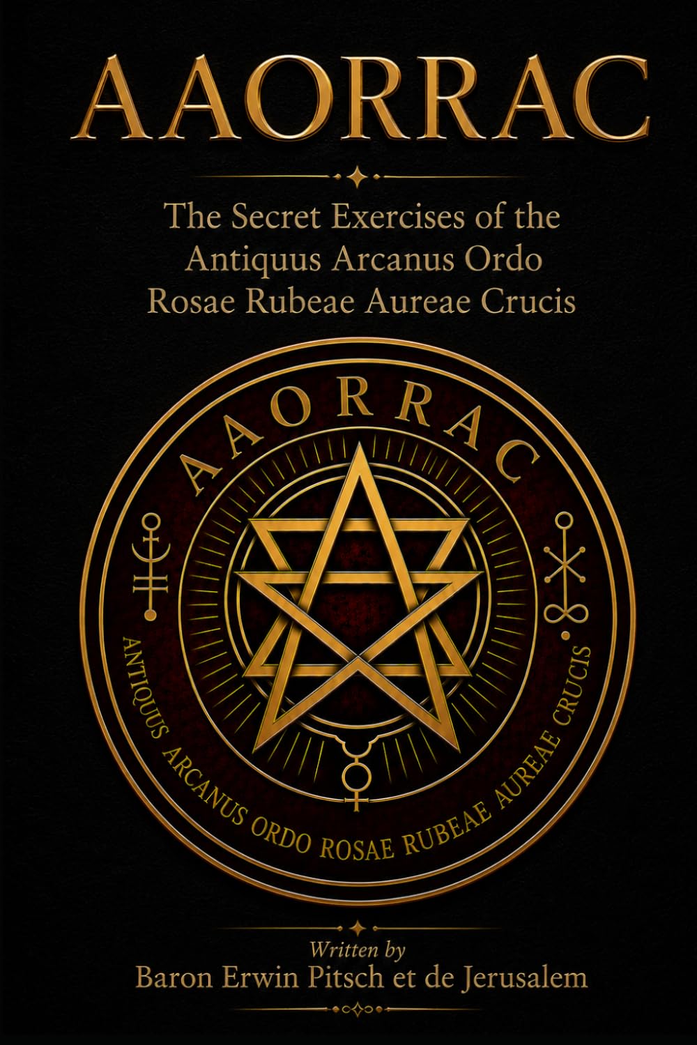 AAORRAC: The Secret Exercises of the Antiquus Arcanus Ordo Rosae Rubeae et Aureae Crucis