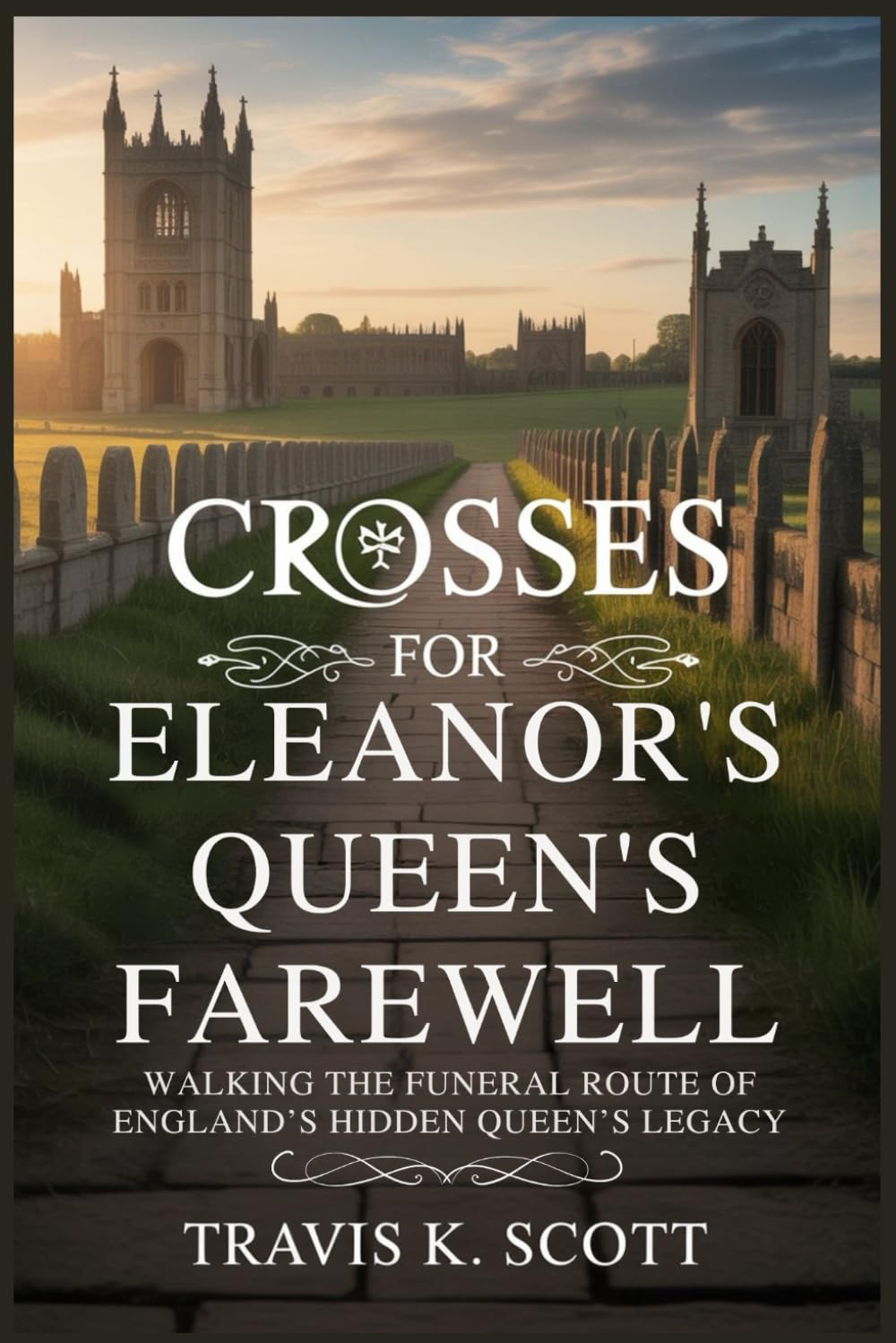 Crosses for Eleanor’s Queen’s Farewell: Walking the Funeral Route of England’s Hidden Queen’s Legacy