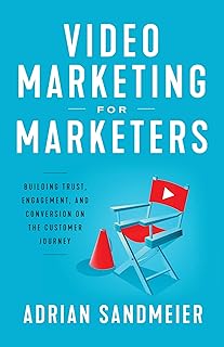 Video Marketing for Marketers : Building Trust, Engagement, and Conversion on the Customer Journey
