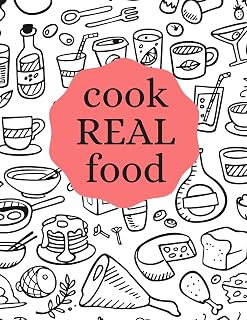 cook REAL food: Blank Cookbook: Family Recipe Journal to Write in