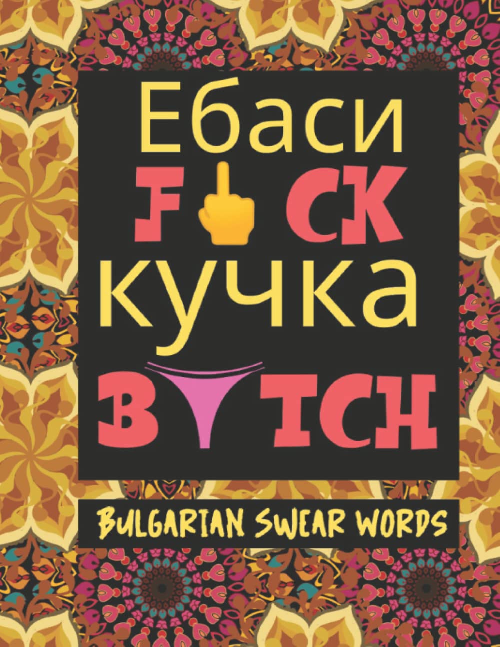 Bulgarian Swear Words: Bulgarian Slang Words to Help You Speak Like a Local, with Stress Relieving Mandalas (How to Swear Around the World)