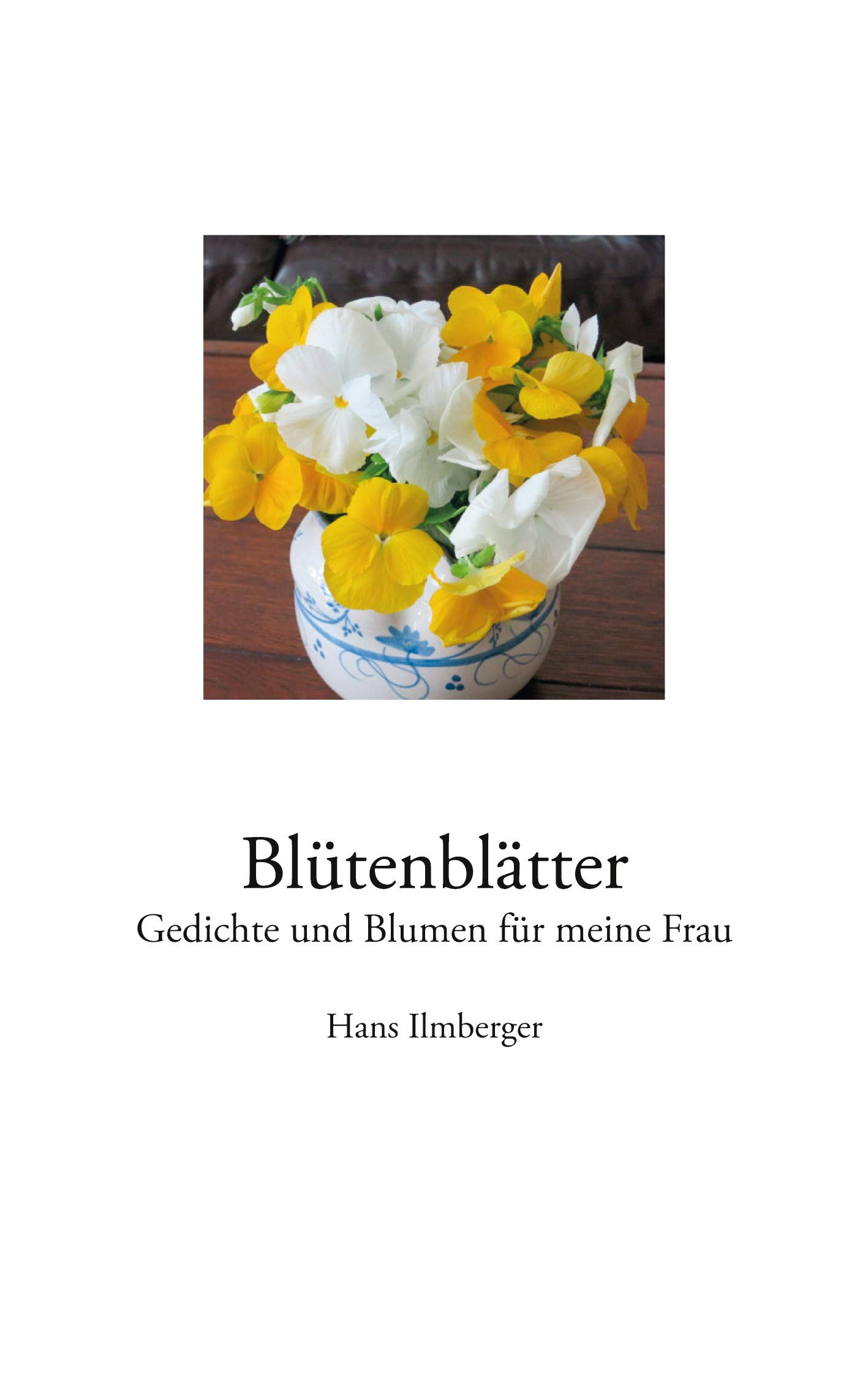 Blütenblätter: Gedichte und Blumen für meine Frau