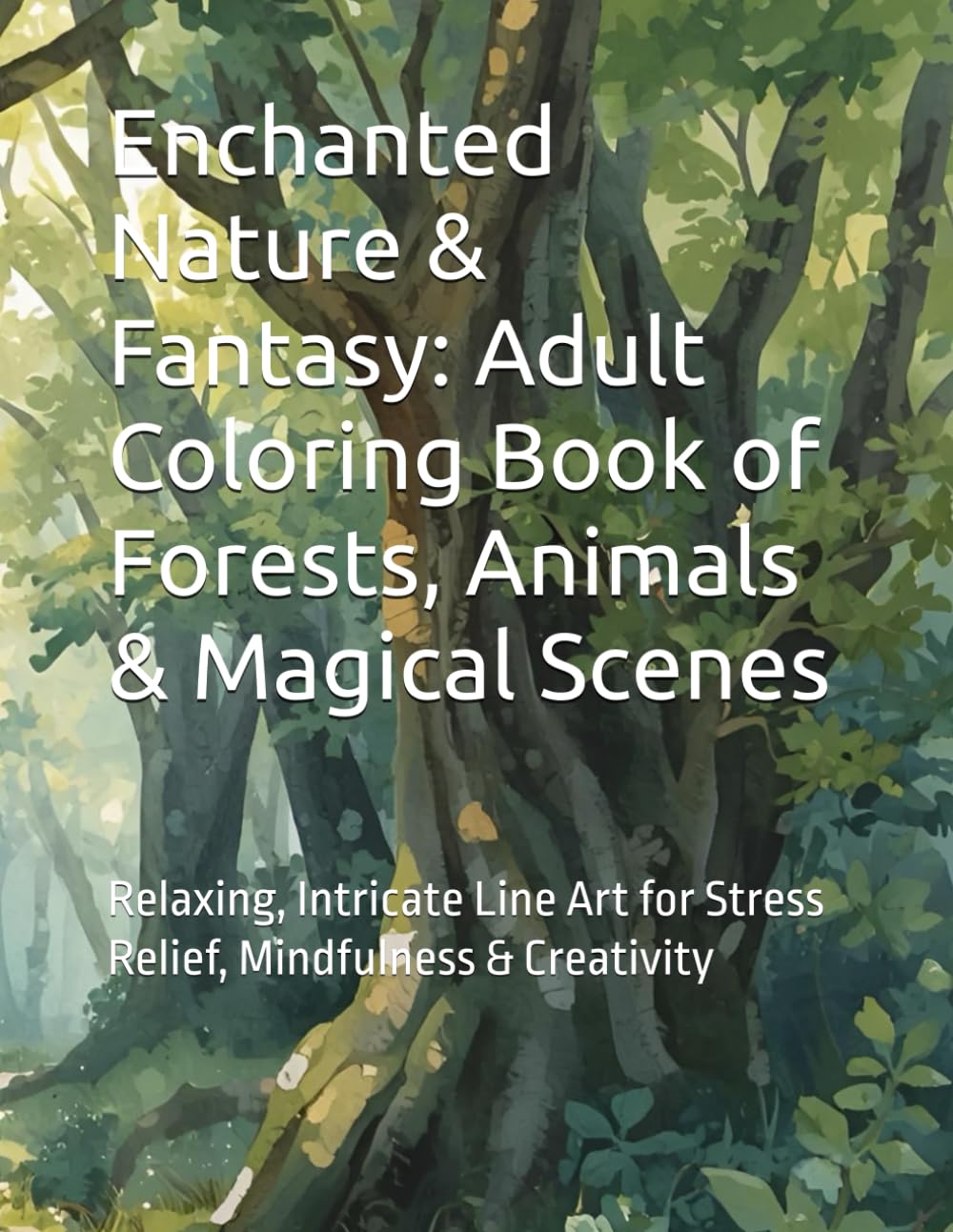 Enchanted Nature & Fantasy: Adult Coloring Book of Forests, Animals & Magical Scenes: Relaxing, Intricate Line Art for Stress Relief, Mindfulness & Creativity