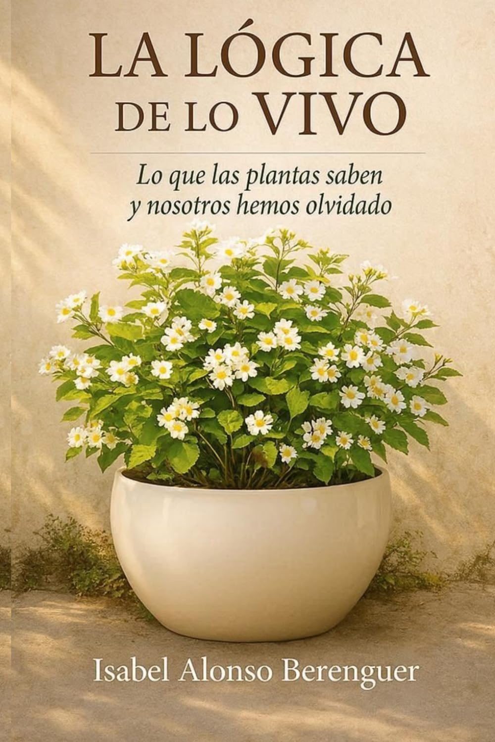 LA LÓGICA DE LO VIVO: Lo que las plantas saben y nosotros hemos olvidado
