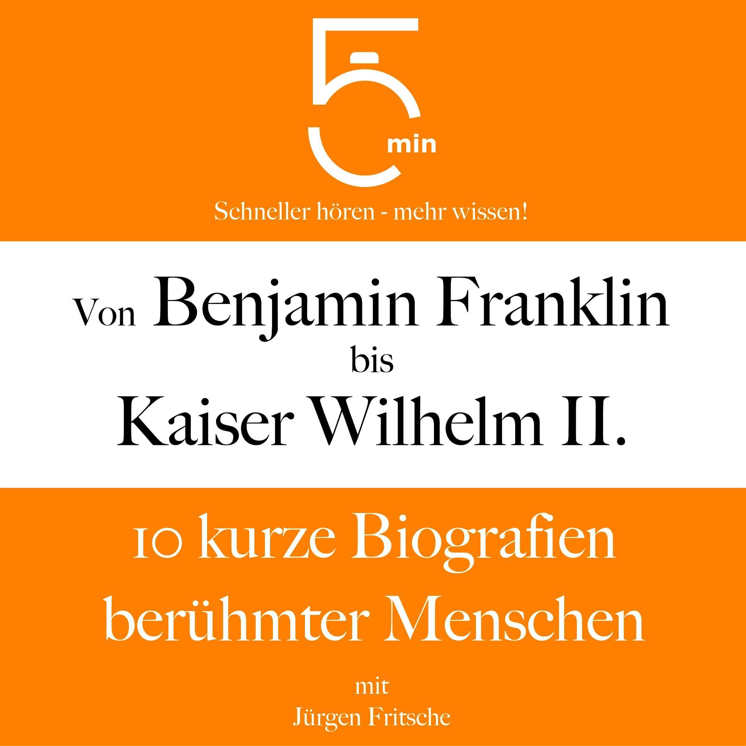 Cover art for Von Benjamin Franklin bis Kaiser Wilhelm II. - 10 kurze Biografien berühmter Menschen