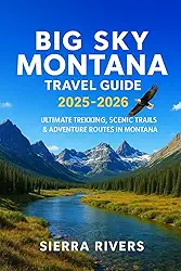 BIG SKY MONTANA TRAVEL GUIDE 2025–2026: Ultimate Trekking, Scenic Trails & Adventure Routes In Montana (WanderPeak Adventure Guides)