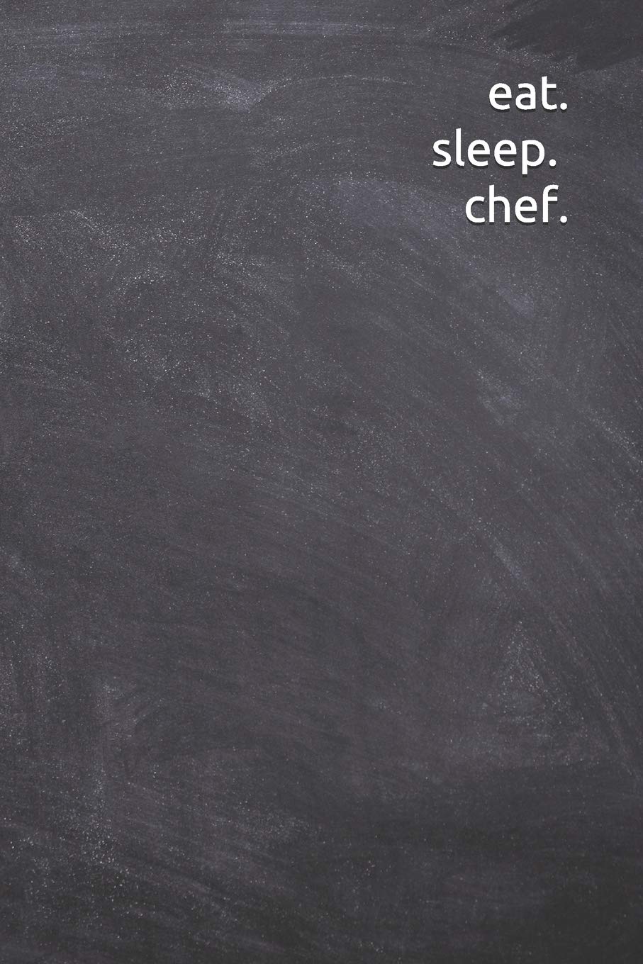 eat. sleep. chef.: Journal, Notebook, Diary, 6"x9" Lined Pages, 120 Pages