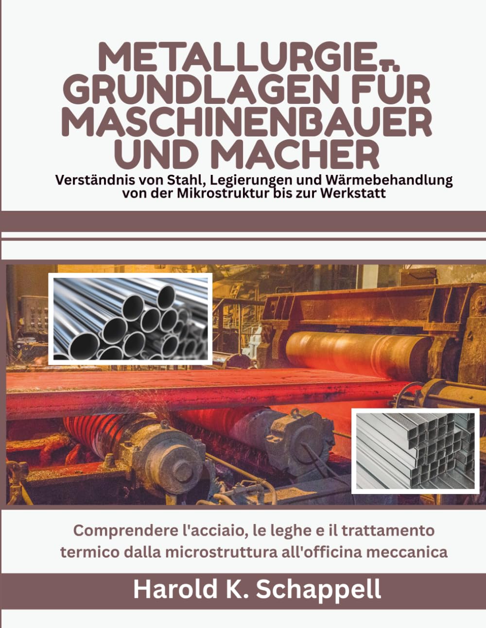Metallurgie-Grundlagen für Maschinenbauer und Macher: Verständnis von Stahl, Legierungen und Wärmebehandlung von der Mikrostruktur bis zur Werkstatt